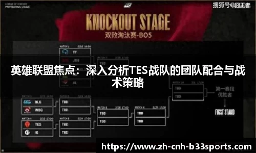 英雄联盟焦点：深入分析TES战队的团队配合与战术策略